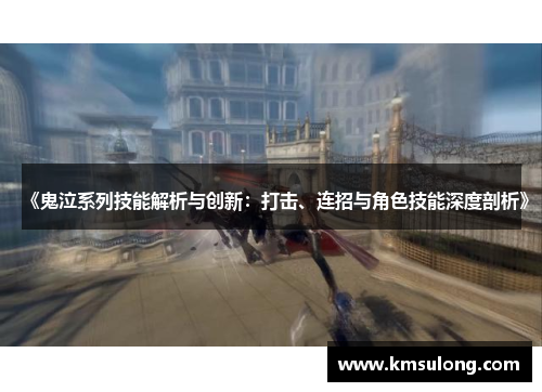 《鬼泣系列技能解析与创新：打击、连招与角色技能深度剖析》